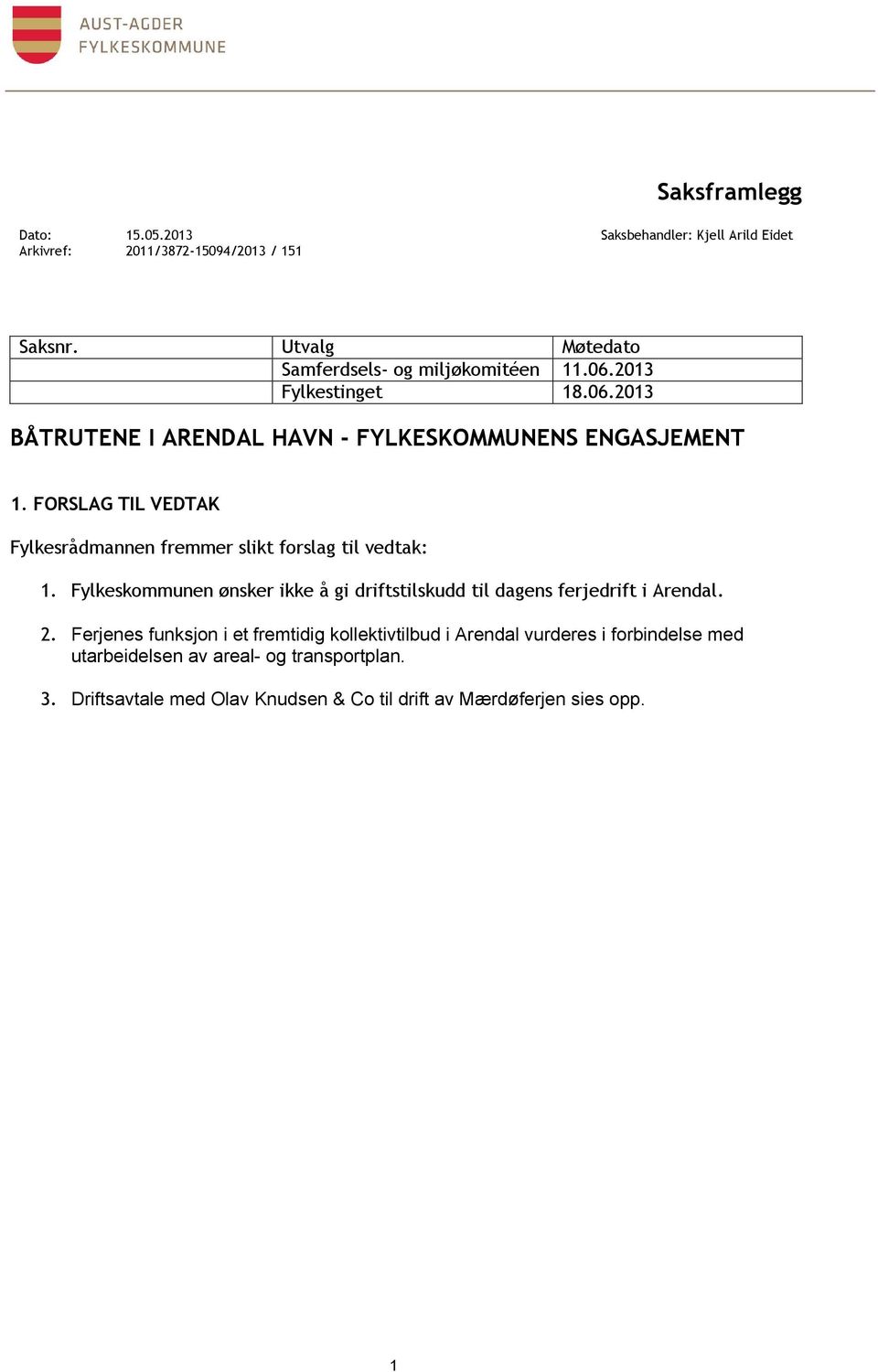 FORSLAG TIL VEDTAK Fylkesrådmannen fremmer slikt forslag til vedtak: 1. Fylkeskommunen ønsker ikke å gi driftstilskudd til dagens ferjedrift i Arendal.