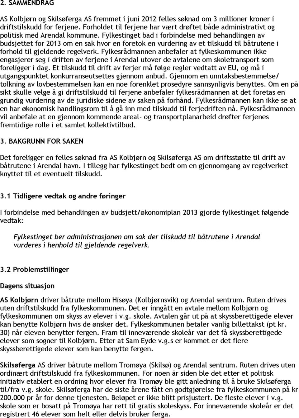 Fylkestinget bad i forbindelse med behandlingen av budsjettet for 2013 om en sak hvor en foretok en vurdering av et tilskudd til båtrutene i forhold til gjeldende regelverk.