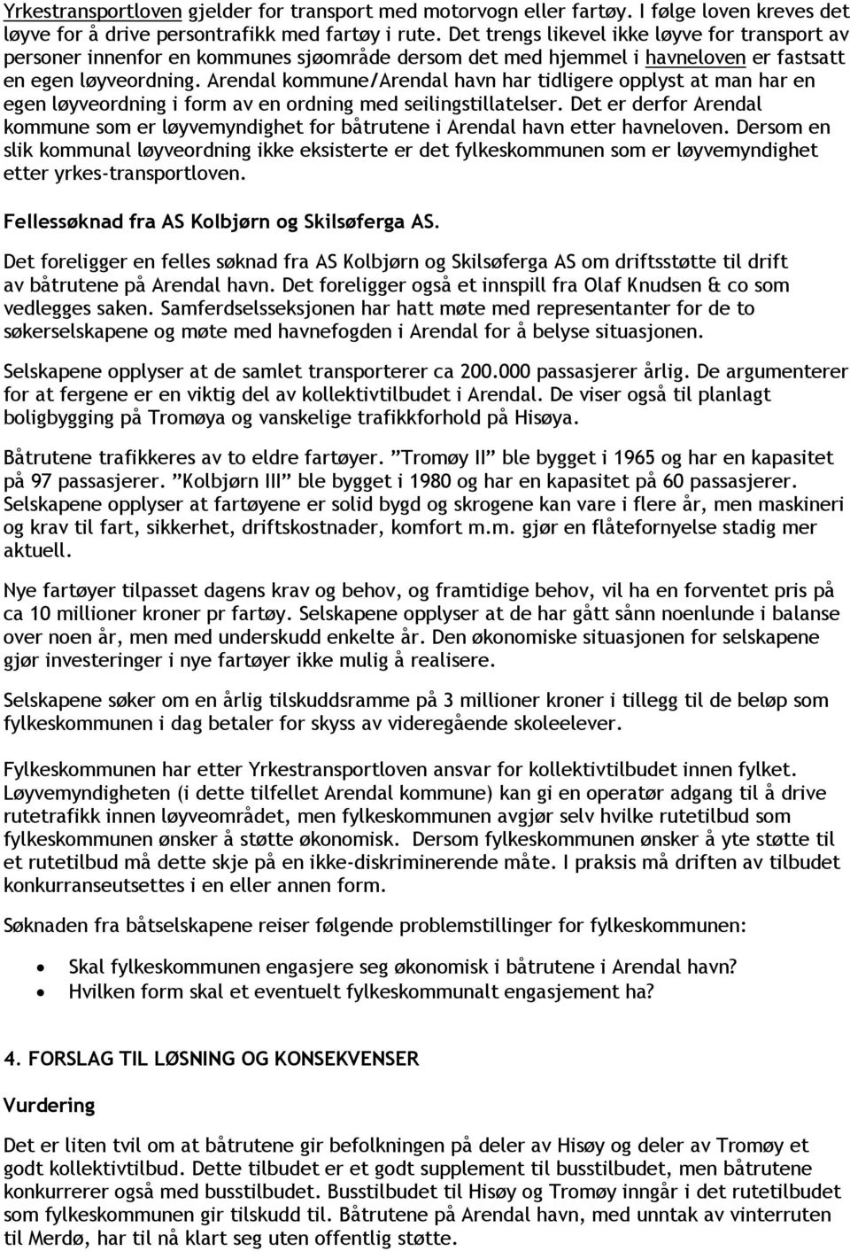 Arendal kommune/arendal havn har tidligere opplyst at man har en egen løyveordning i form av en ordning med seilingstillatelser.