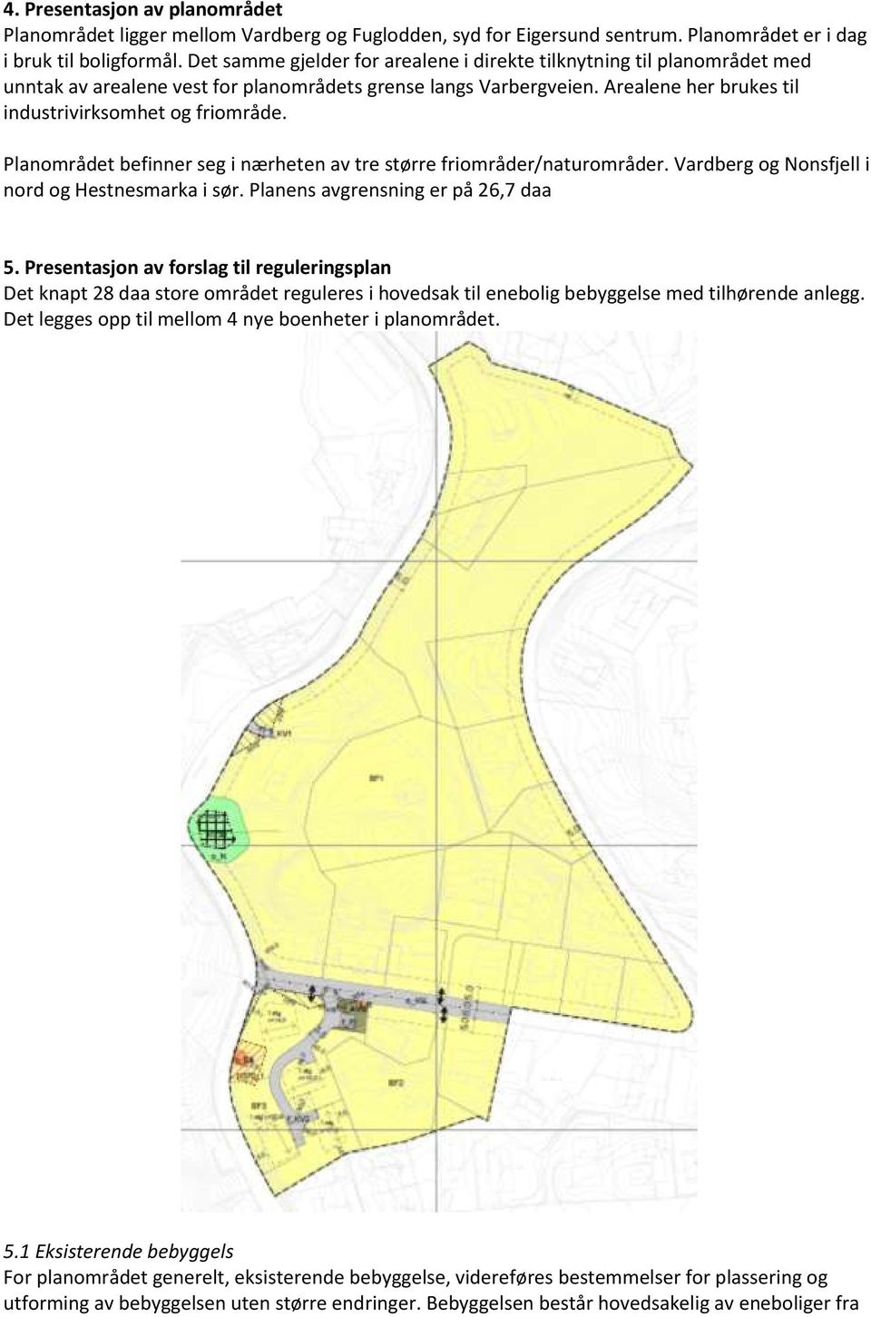 Planområdet befinner seg i nærheten av tre større friområder/naturområder. Vardberg og Nonsfjell i nord og Hestnesmarka i sør. Planens avgrensning er på 26,7 daa 5.