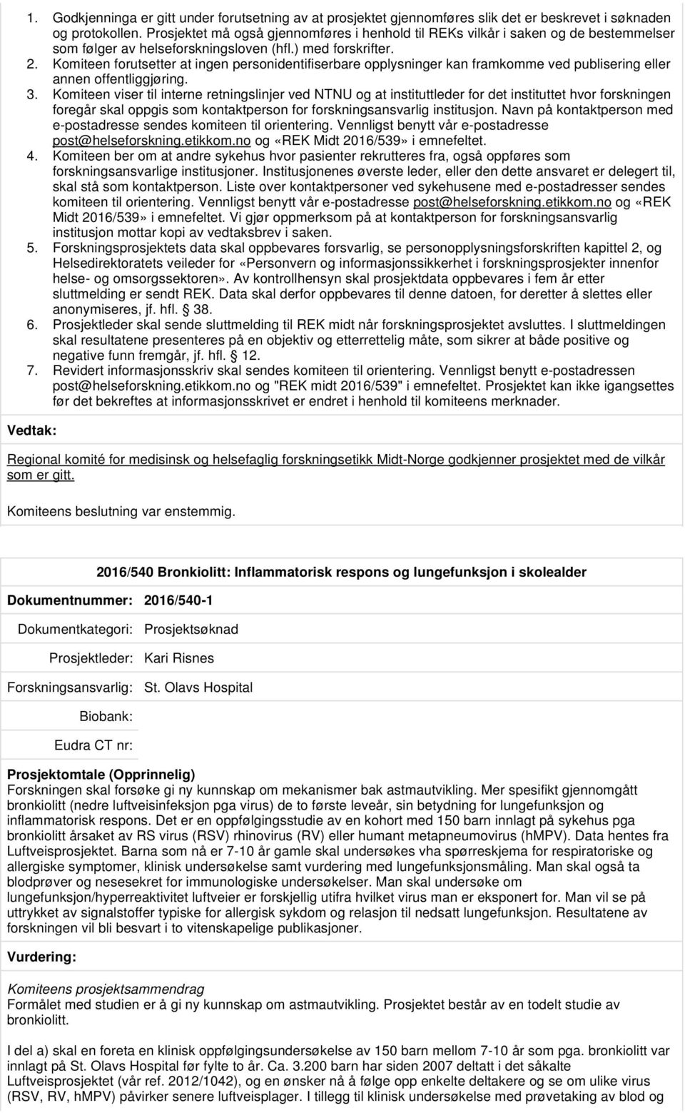 Komiteen forutsetter at ingen personidentifiserbare opplysninger kan framkomme ved publisering eller annen offentliggjøring. 3.