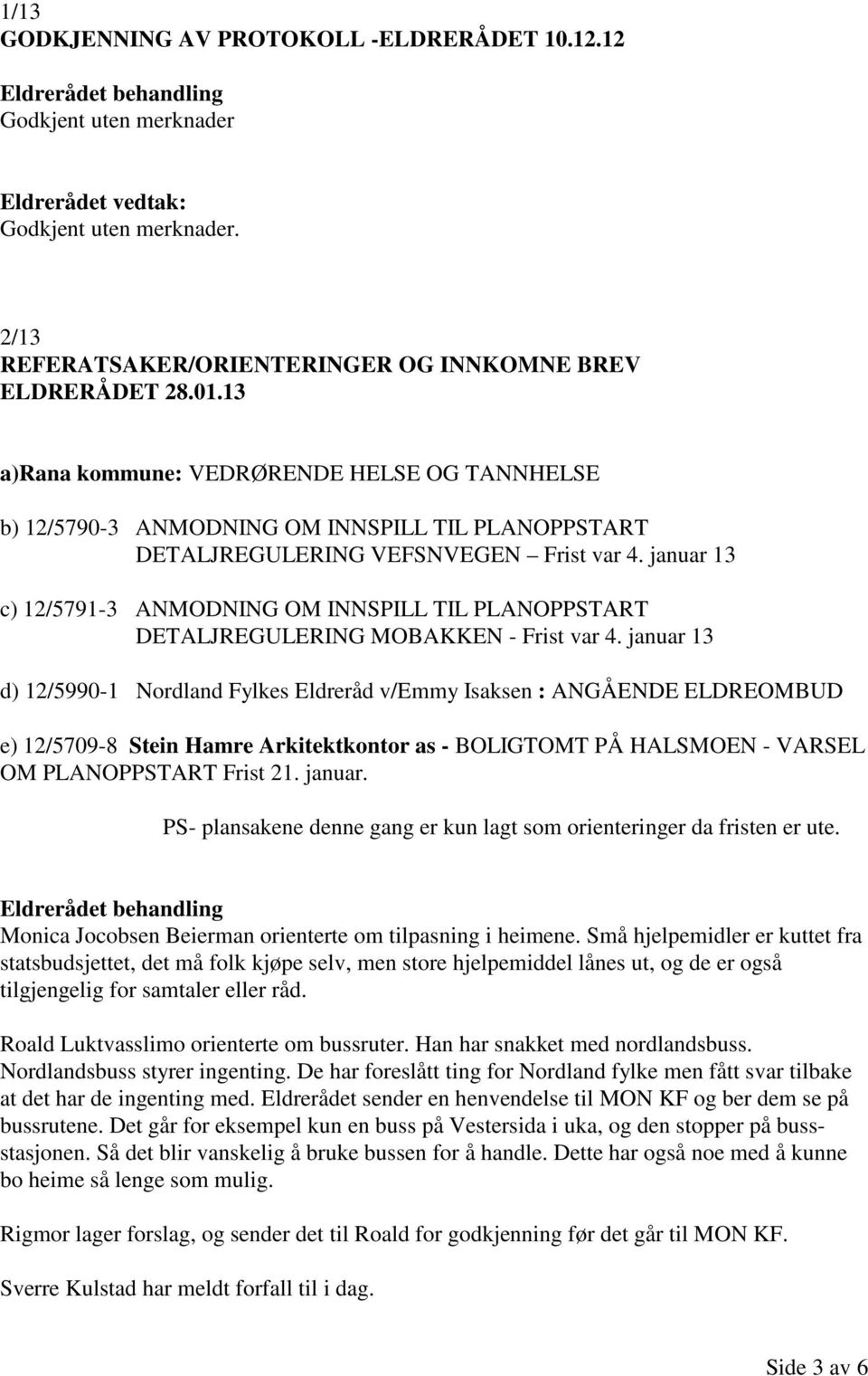 januar 13 c) 12/5791-3 ANMODNING OM INNSPILL TIL PLANOPPSTART DETALJREGULERING MOBAKKEN - Frist var 4.