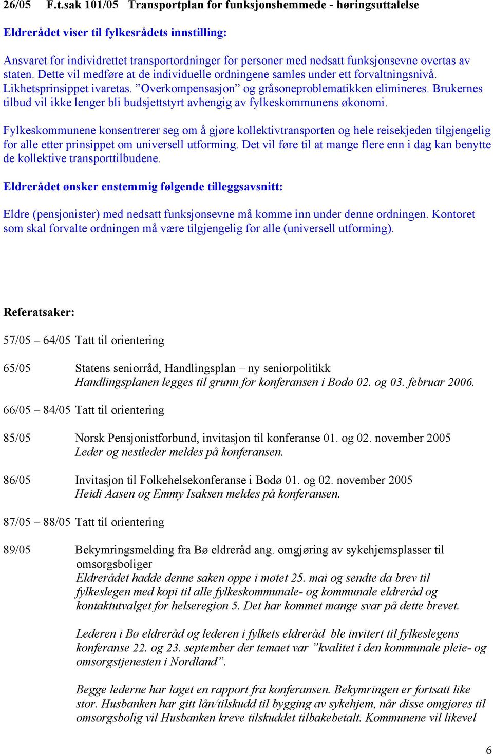 overtas av staten. Dette vil medføre at de individuelle ordningene samles under ett forvaltningsnivå. Likhetsprinsippet ivaretas. Overkompensasjon og gråsoneproblematikken elimineres.