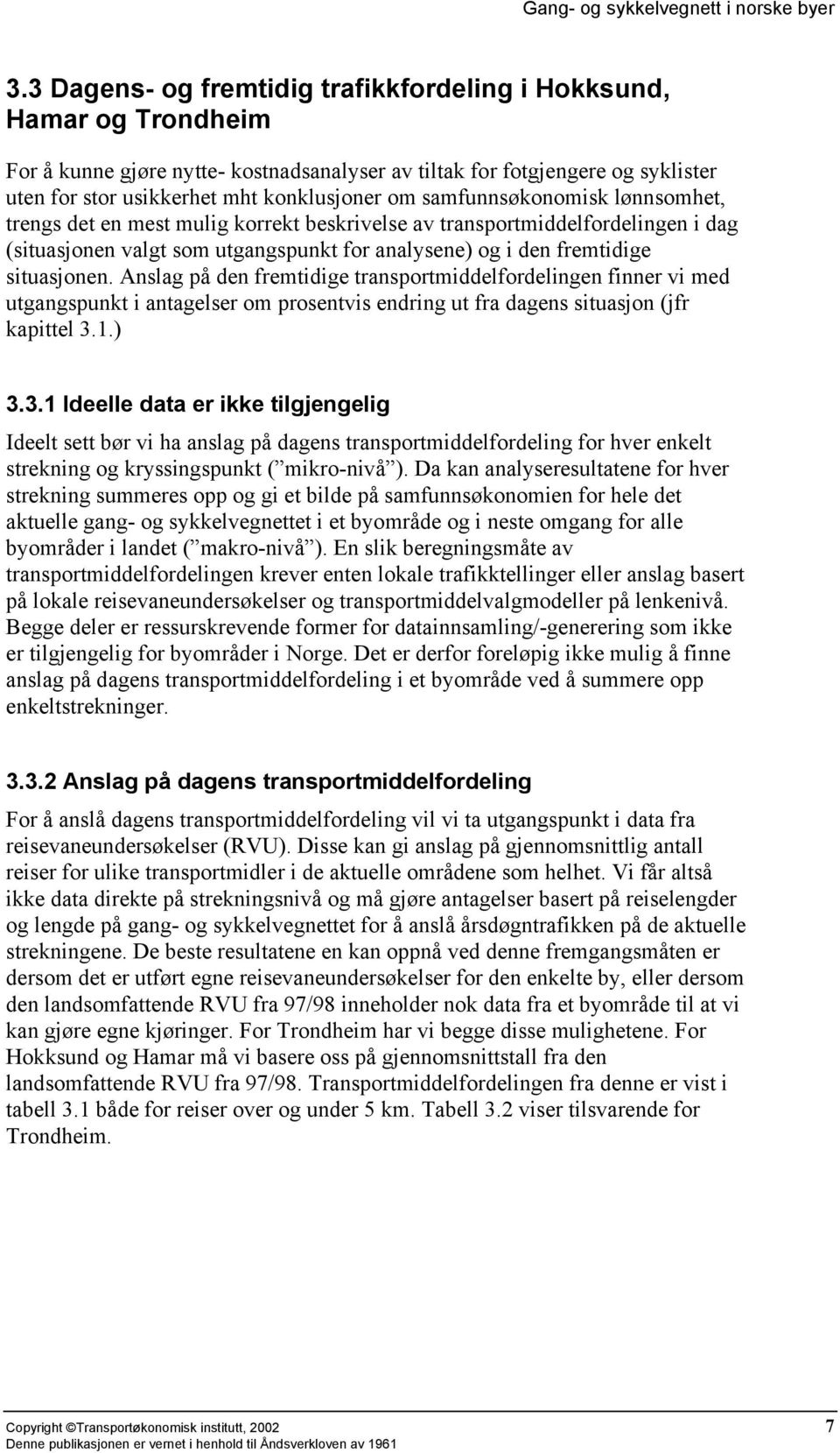 Anslag på den fremtidige transportmiddelfordelingen finner vi med utgangspunkt i antagelser om prosentvis endring ut fra dagens situasjon (jfr kapittel 3.