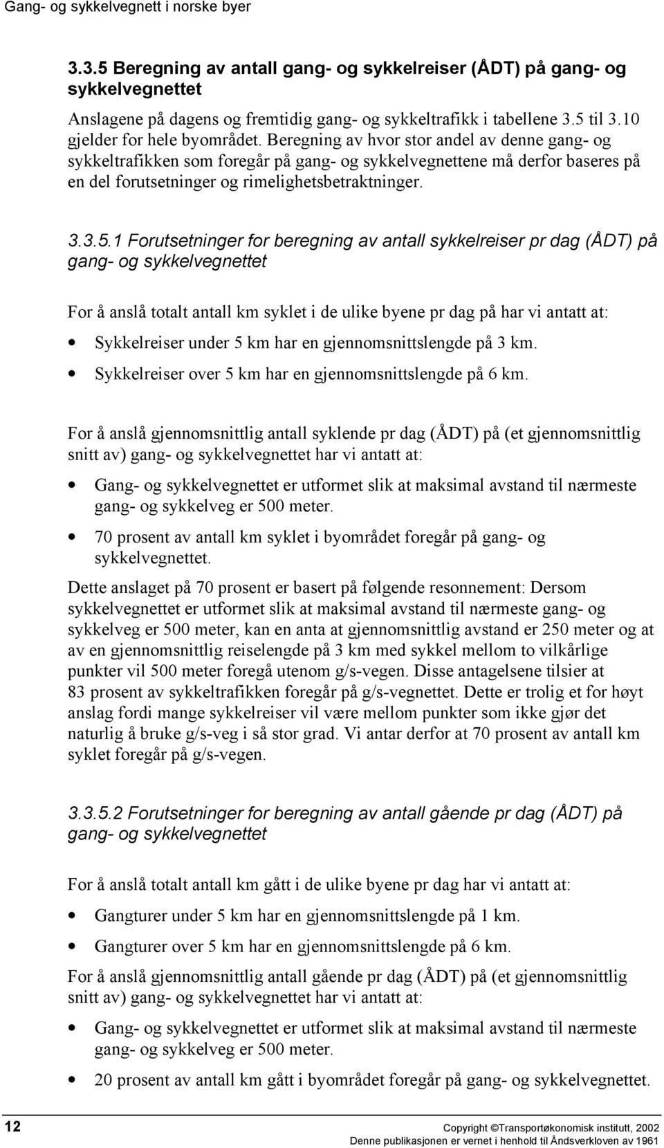 1 Forutsetninger for beregning av antall sykkelreiser pr dag (ÅDT) på gang- og sykkelvegnettet For å anslå totalt antall km syklet i de ulike byene pr dag på har vi antatt at: Sykkelreiser under 5 km