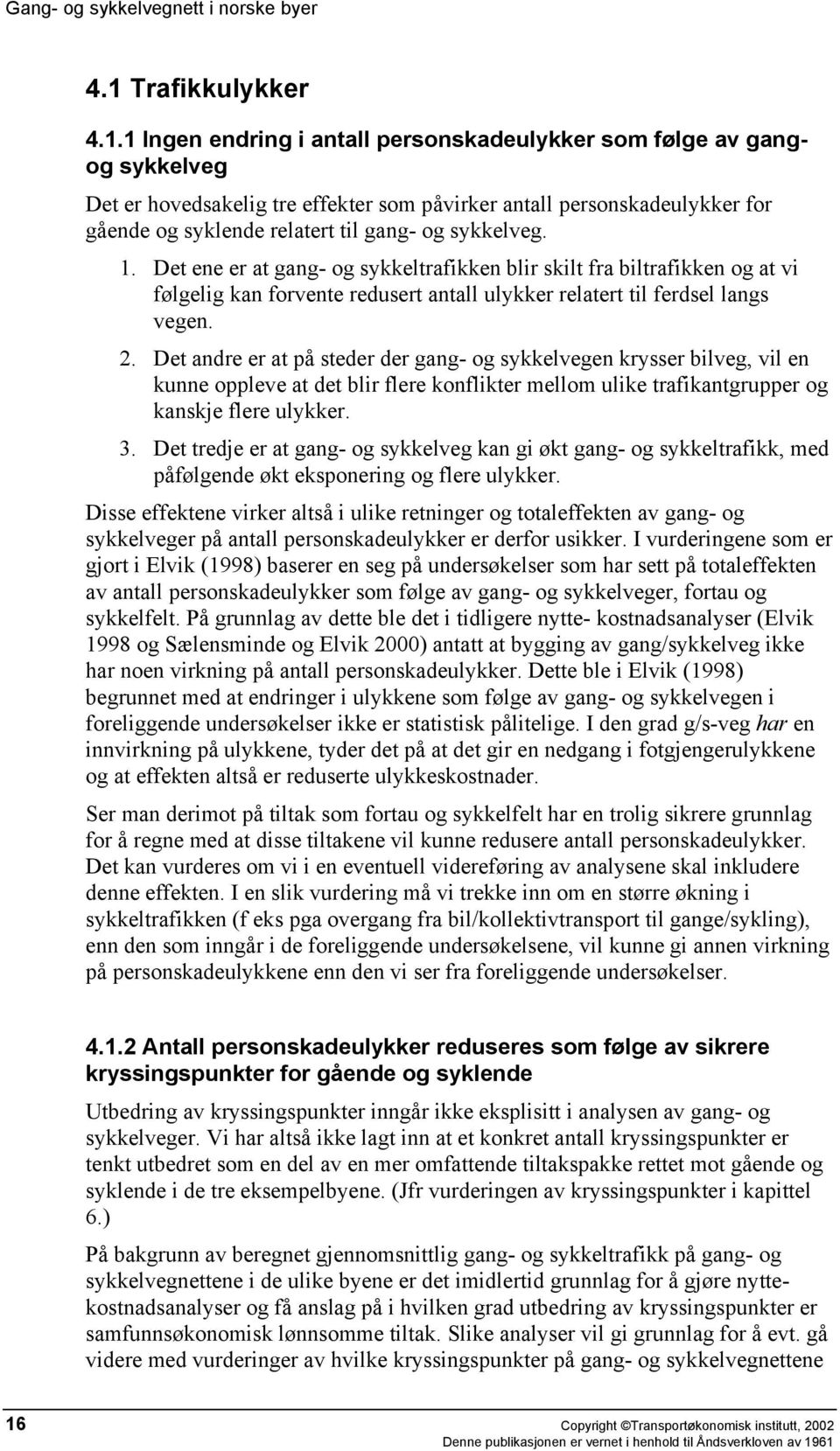 Det andre er at på steder der gang- og sykkelvegen krysser bilveg, vil en kunne oppleve at det blir flere konflikter mellom ulike trafikantgrupper og kanskje flere ulykker. 3.