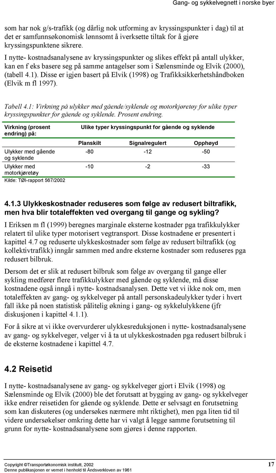 Disse er igjen basert på Elvik (1998) og Trafikksikkerhetshåndboken (Elvik m fl 1997). Tabell 4.