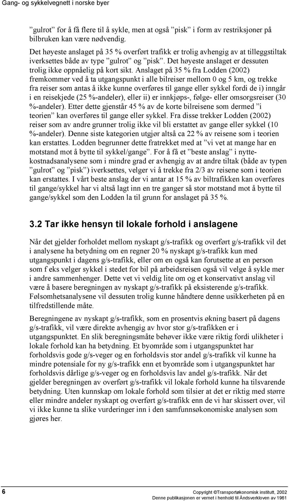 Anslaget på 35 % fra Lodden (2002) fremkommer ved å ta utgangspunkt i alle bilreiser mellom 0 og 5 km, og trekke fra reiser som antas å ikke kunne overføres til gange eller sykkel fordi de i) inngår