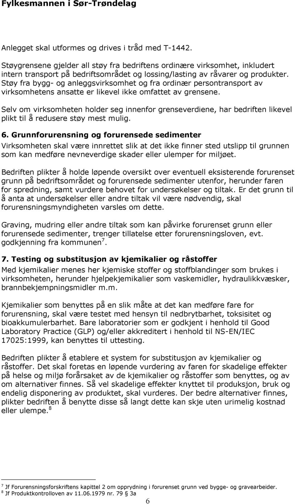 Støy fra bygg- og anleggsvirksomhet og fra ordinær persontransport av virksomhetens ansatte er likevel ikke omfattet av grensene.