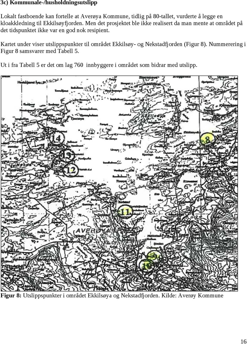 Kartet under viser utslippspunkter til området Ekkilsøy- og Nekstadfjorden (Figur 8). Nummerering i Figur 8 samsvarer med Tabell 5.