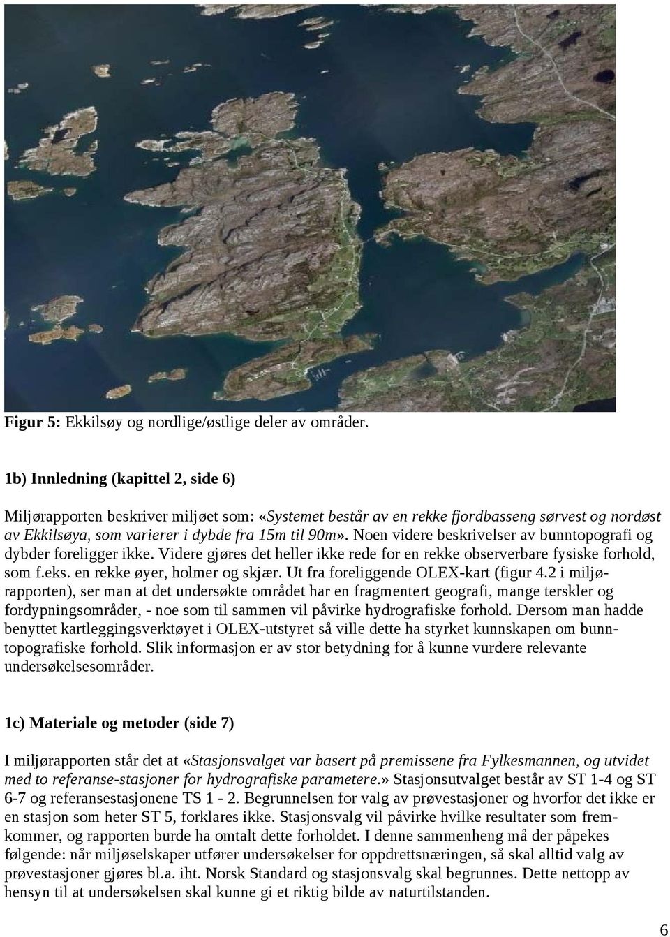 Noen videre beskrivelser av bunntopografi og dybder foreligger ikke. Videre gjøres det heller ikke rede for en rekke observerbare fysiske forhold, som f.eks. en rekke øyer, holmer og skjær.