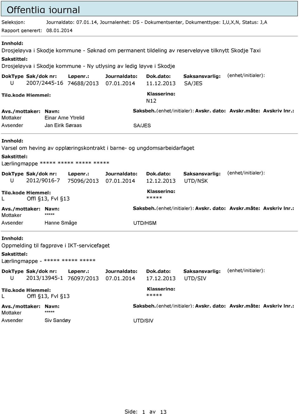 2014 nnhold: Drosjeløyva i Skodje kommune - Søknad om permanent tildeling av reserveløyve tilknytt Skodje Taxi Drosjeløyva i Skodje kommune - Ny utlysing av ledig løyve i Skodje 2007/2445-16