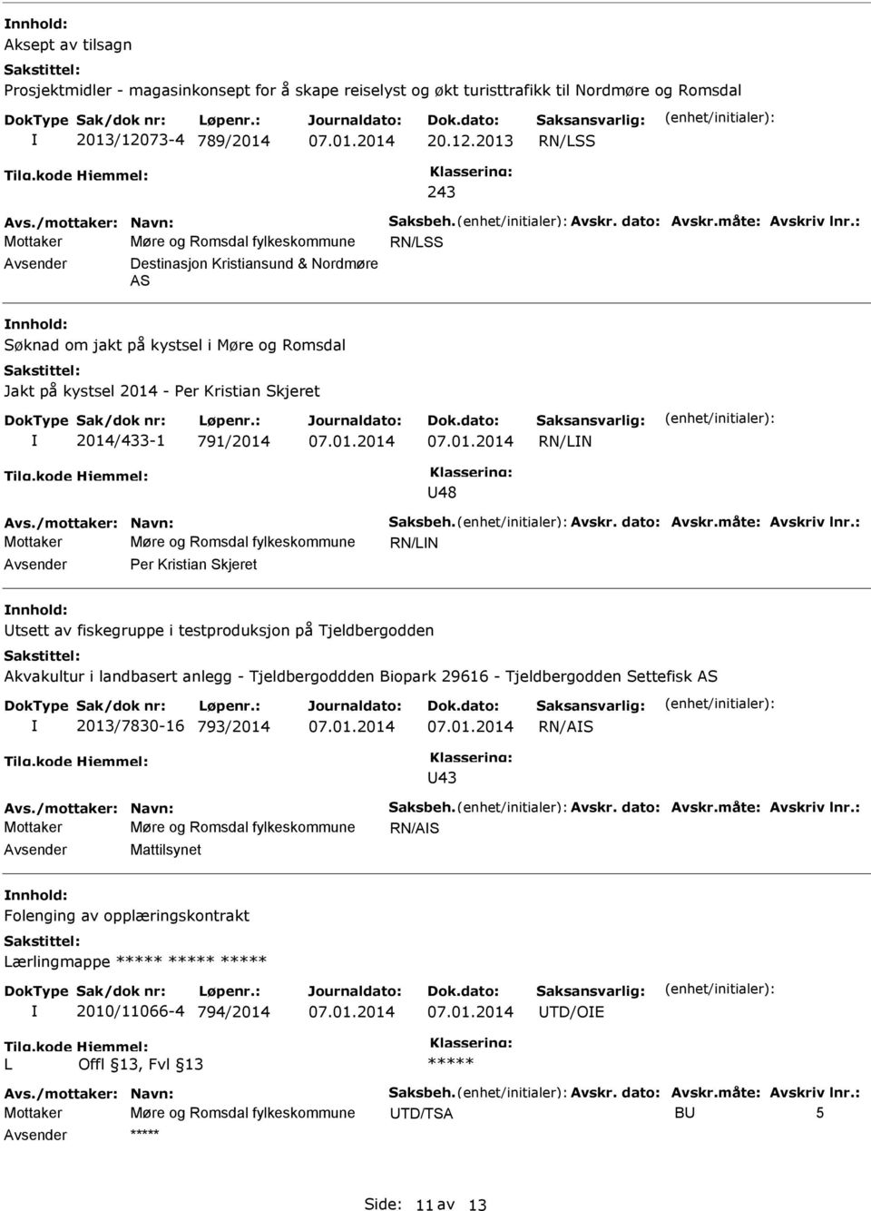 : Mottaker Møre og Romsdal fylkeskommune RN/LSS Destinasjon Kristiansund & Nordmøre AS nnhold: Søknad om jakt på kystsel i Møre og Romsdal Jakt på kystsel 2014 - Per Kristian Skjeret 2014/433-1