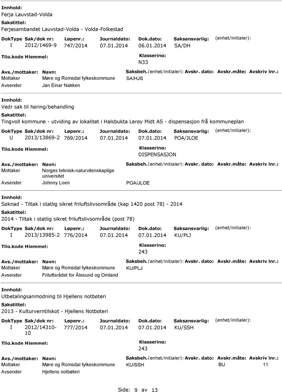 kommuneplan 2013/13869-2 769/2014 POA/JLOE DSPENSASJON Avs./mottaker: Navn: Saksbeh. Avskr. dato: Avskr.måte: Avskriv lnr.