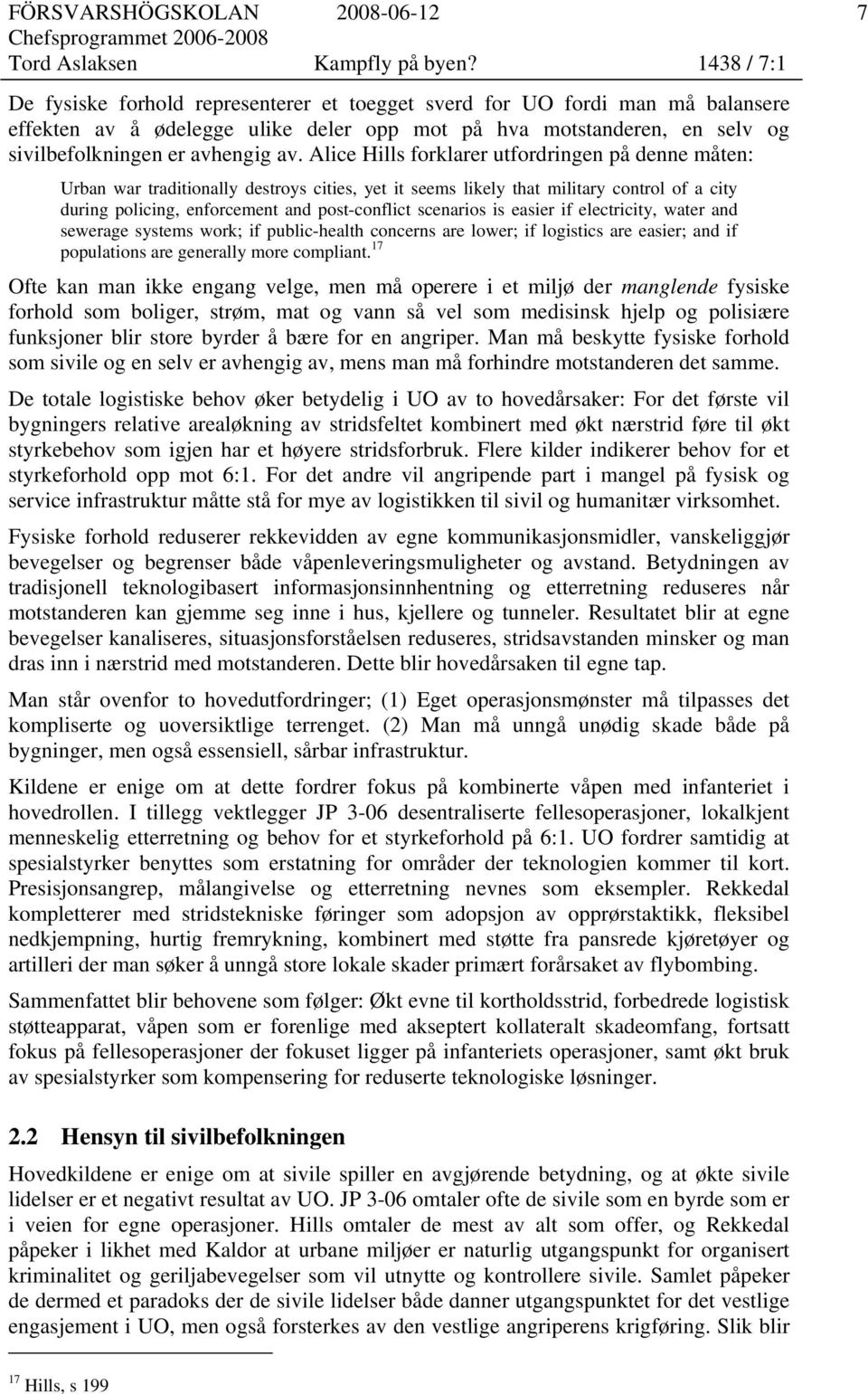 Alice Hills forklarer utfordringen på denne måten: Urban war traditionally destroys cities, yet it seems likely that military control of a city during policing, enforcement and post-conflict