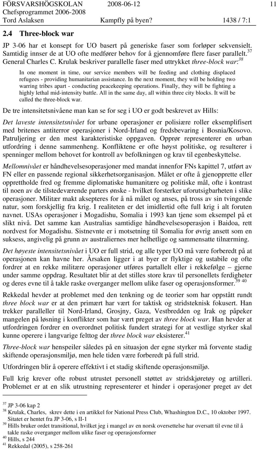 Krulak beskriver parallelle faser med uttrykket three-block war: 38 In one moment in time, our service members will be feeding and clothing displaced refugees - providing humanitarian assistance.