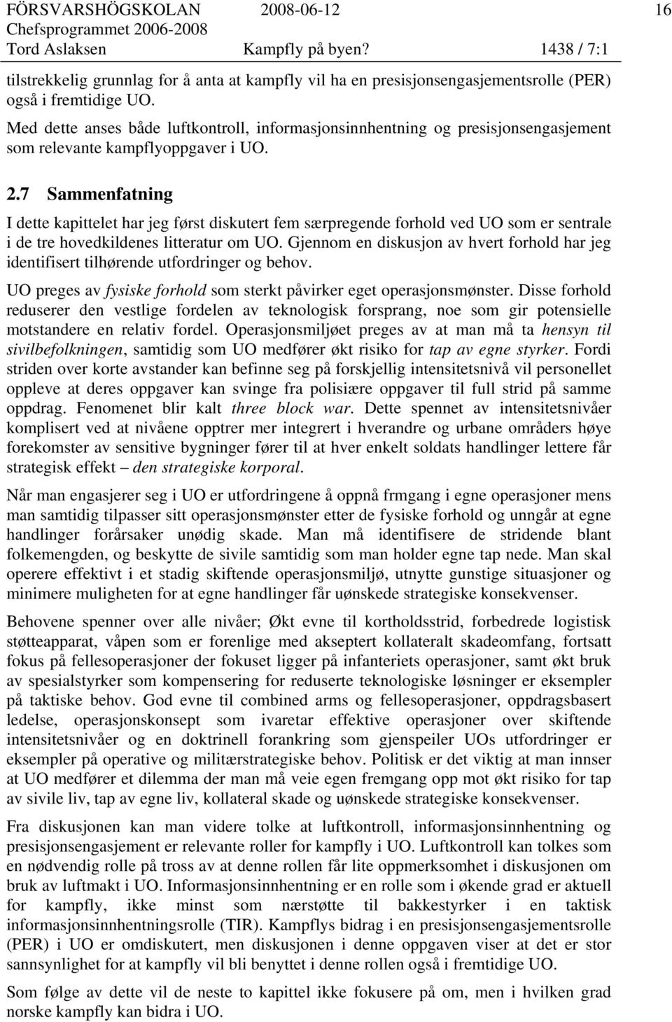 7 Sammenfatning I dette kapittelet har jeg først diskutert fem særpregende forhold ved UO som er sentrale i de tre hovedkildenes litteratur om UO.