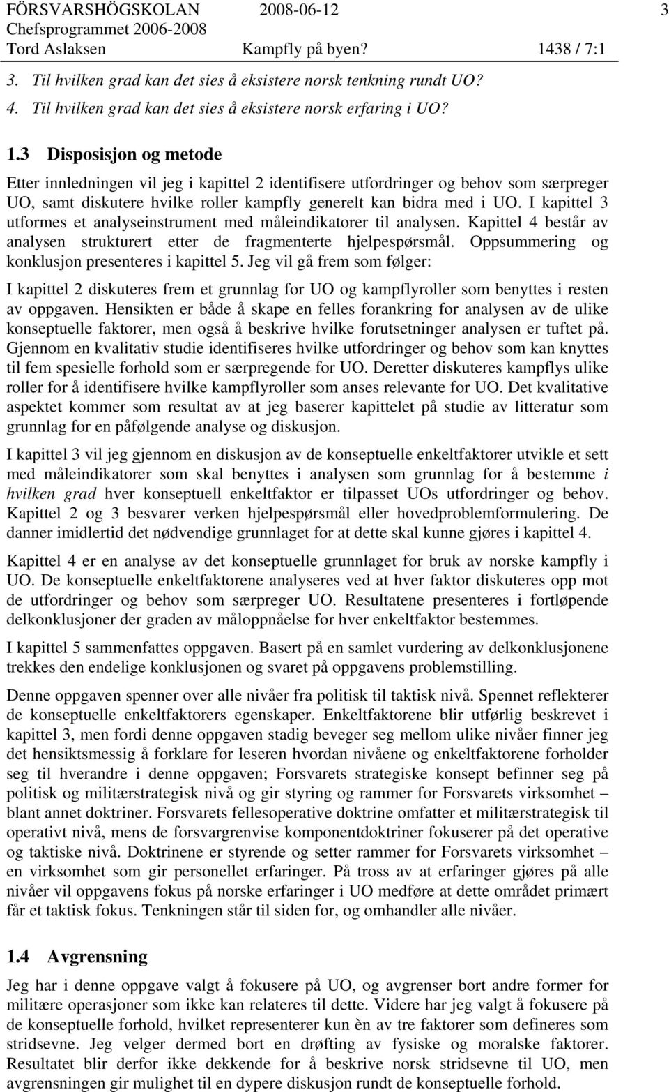 I kapittel 3 utformes et analyseinstrument med måleindikatorer til analysen. Kapittel 4 består av analysen strukturert etter de fragmenterte hjelpespørsmål.