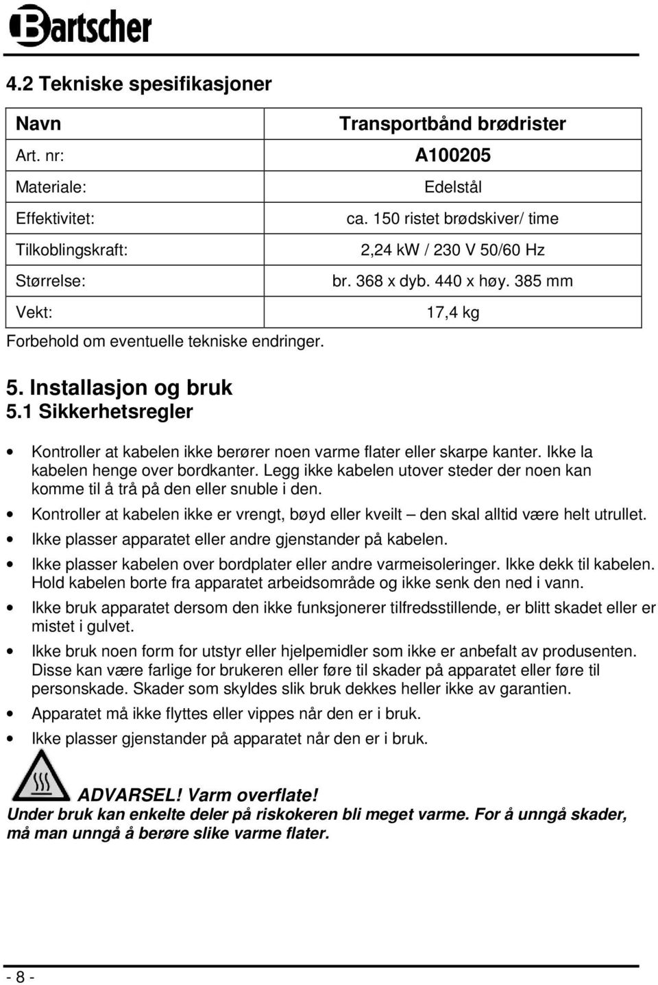 1 Sikkerhetsregler Kontroller at kabelen ikke berører noen varme flater eller skarpe kanter. Ikke la kabelen henge over bordkanter.