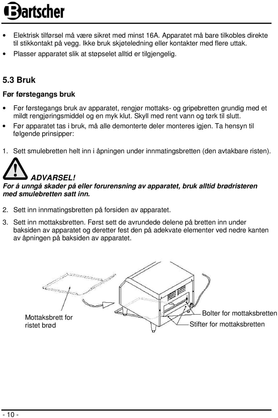 3 Bruk Før førstegangs bruk Før førstegangs bruk av apparatet, rengjør mottaks- og gripebretten grundig med et mildt rengjøringsmiddel og en myk klut. Skyll med rent vann og tørk til slutt.