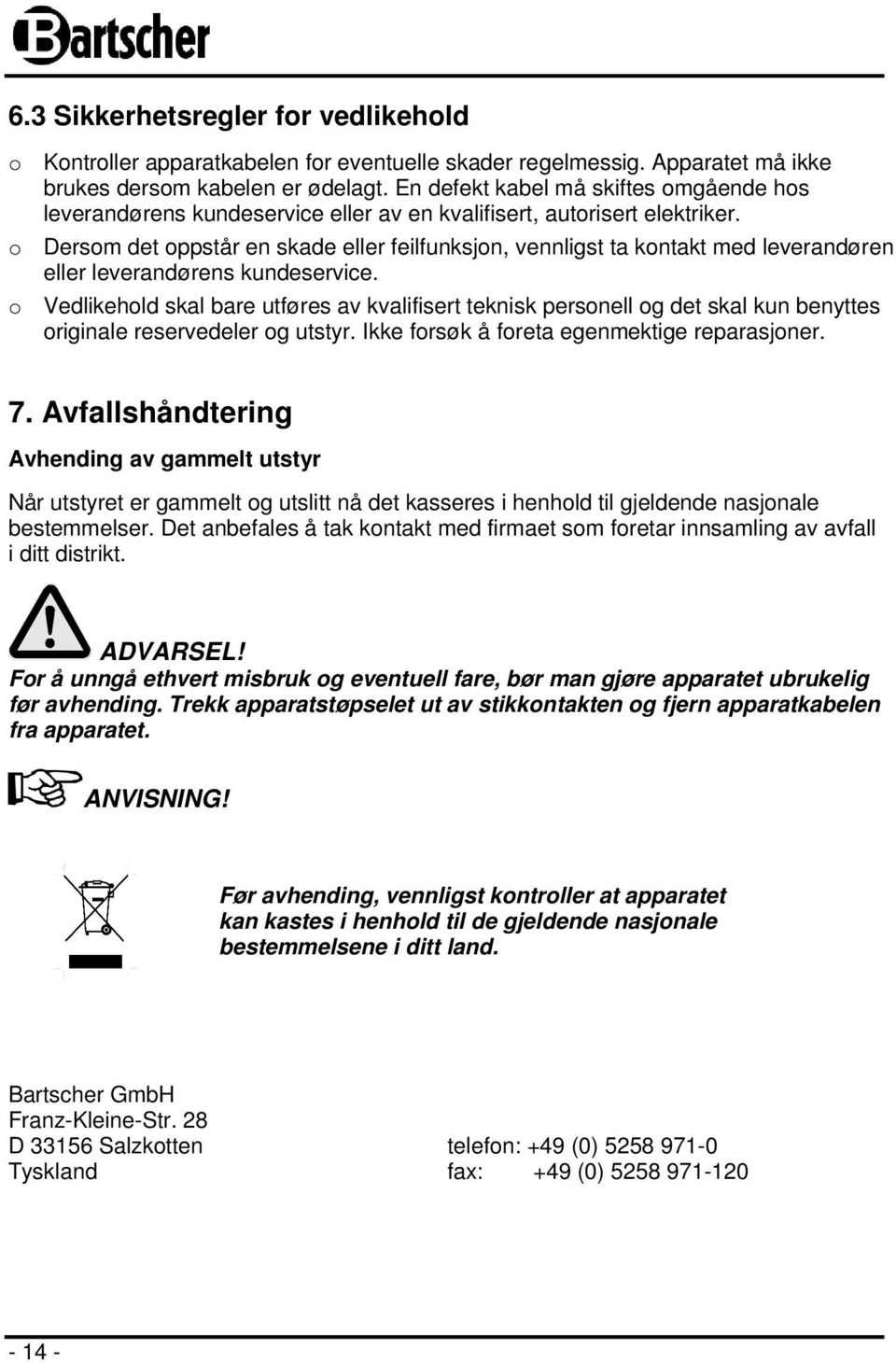 o Dersom det oppstår en skade eller feilfunksjon, vennligst ta kontakt med leverandøren eller leverandørens kundeservice.