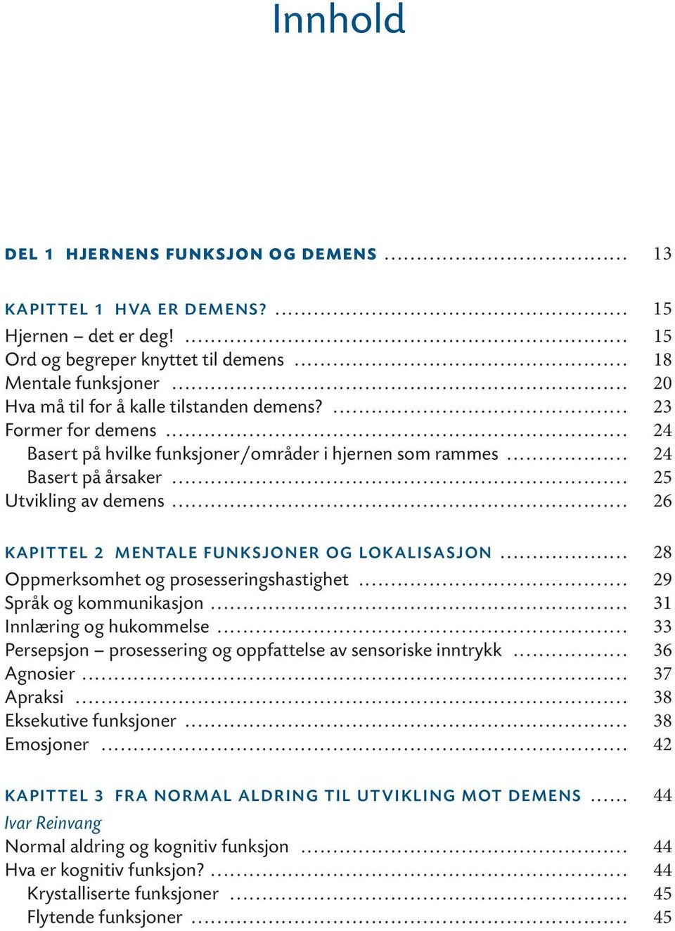 .. 26 KAPITTEL 2 MENTALE FUNKSJONER OG LOKALISASJON... 28 Oppmerksomhet og prosesseringshastighet... 29 Språk og kommunikasjon... 31 Innlæring og hukommelse.