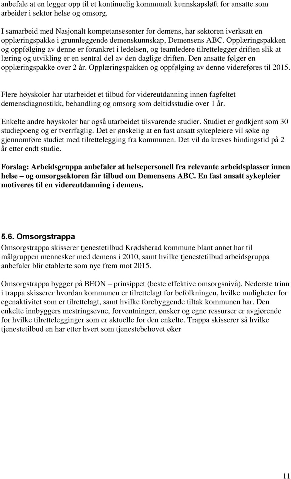 Opplæringspakken og oppfølging av denne er forankret i ledelsen, og teamledere tilrettelegger driften slik at læring og utvikling er en sentral del av den daglige driften.