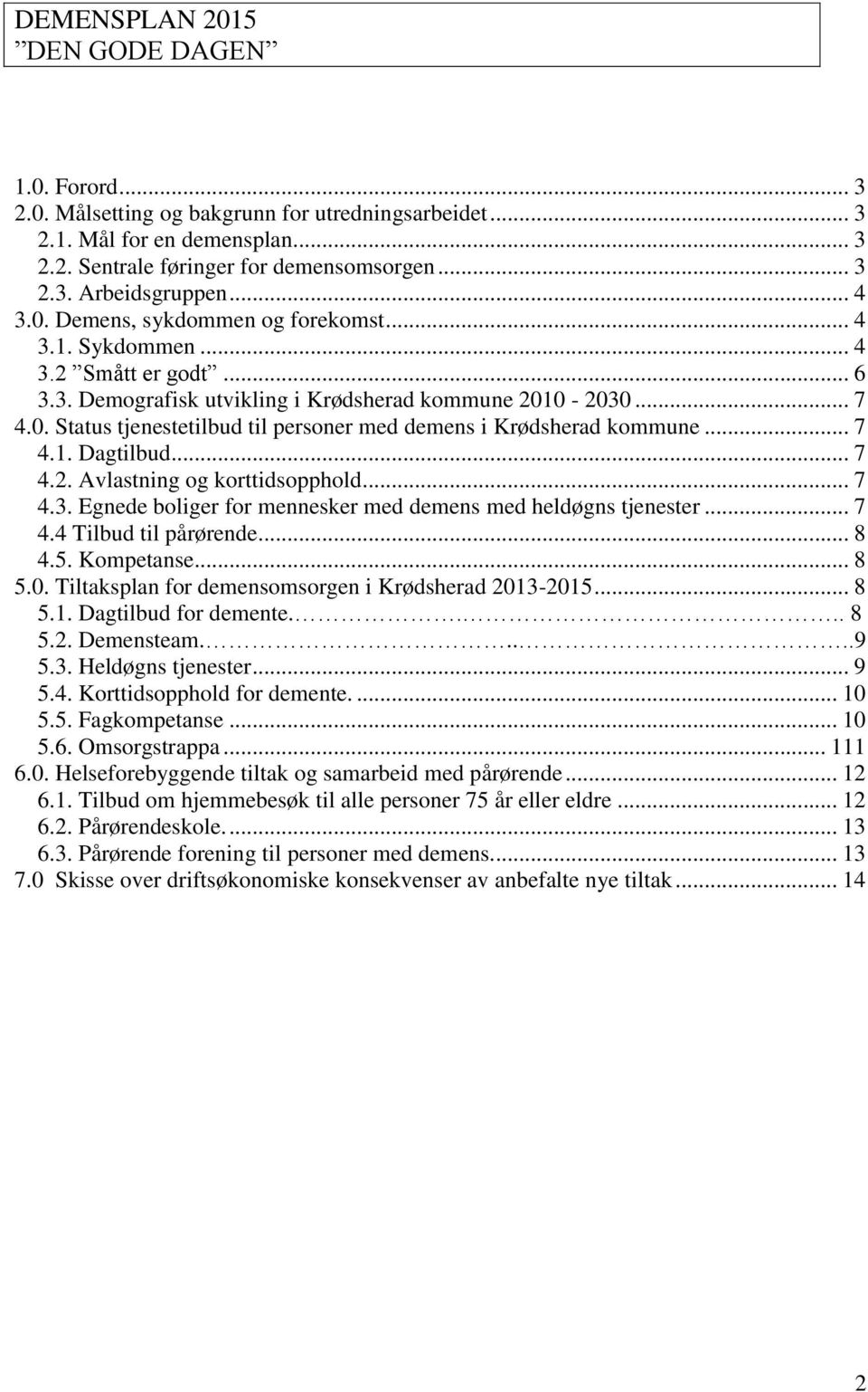 .. 7 4.1. Dagtilbud... 7 4.2. Avlastning og korttidsopphold... 7 4.3. Egnede boliger for mennesker med demens med heldøgns tjenester... 7 4.4 Tilbud til pårørende... 8 4.5. Kompetanse... 8 5.0.