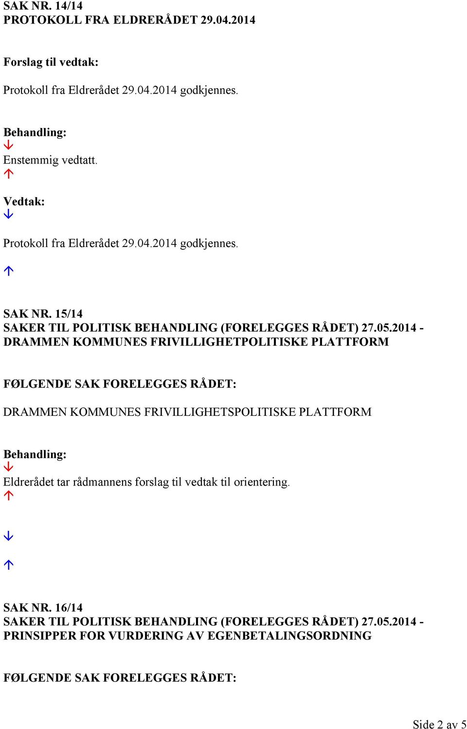 2014 - DRAMMEN KOMMUNES FRIVILLIGHETPOLITISKE PLATTFORM FØLGENDE SAK FORELEGGES RÅDET: DRAMMEN KOMMUNES FRIVILLIGHETSPOLITISKE PLATTFORM Eldrerådet tar