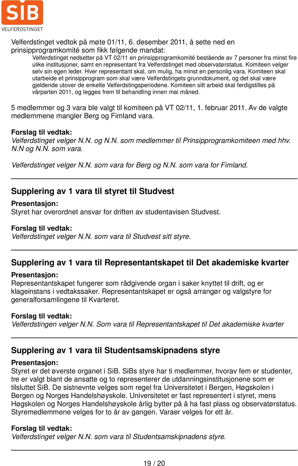 samt en representant fra Velferdstinget med observatørstatus. Komiteen velger selv sin egen leder. Hver representant skal, om mulig, ha minst en personlig vara.