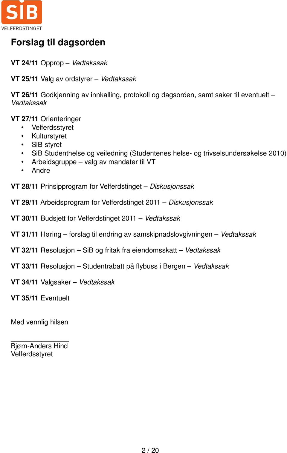 Prinsipprogram for Velferdstinget Diskusjonssak VT 29/11 Arbeidsprogram for Velferdstinget 2011 Diskusjonssak VT 30/11 Budsjett for Velferdstinget 2011 Vedtakssak VT 31/11 Høring forslag til endring