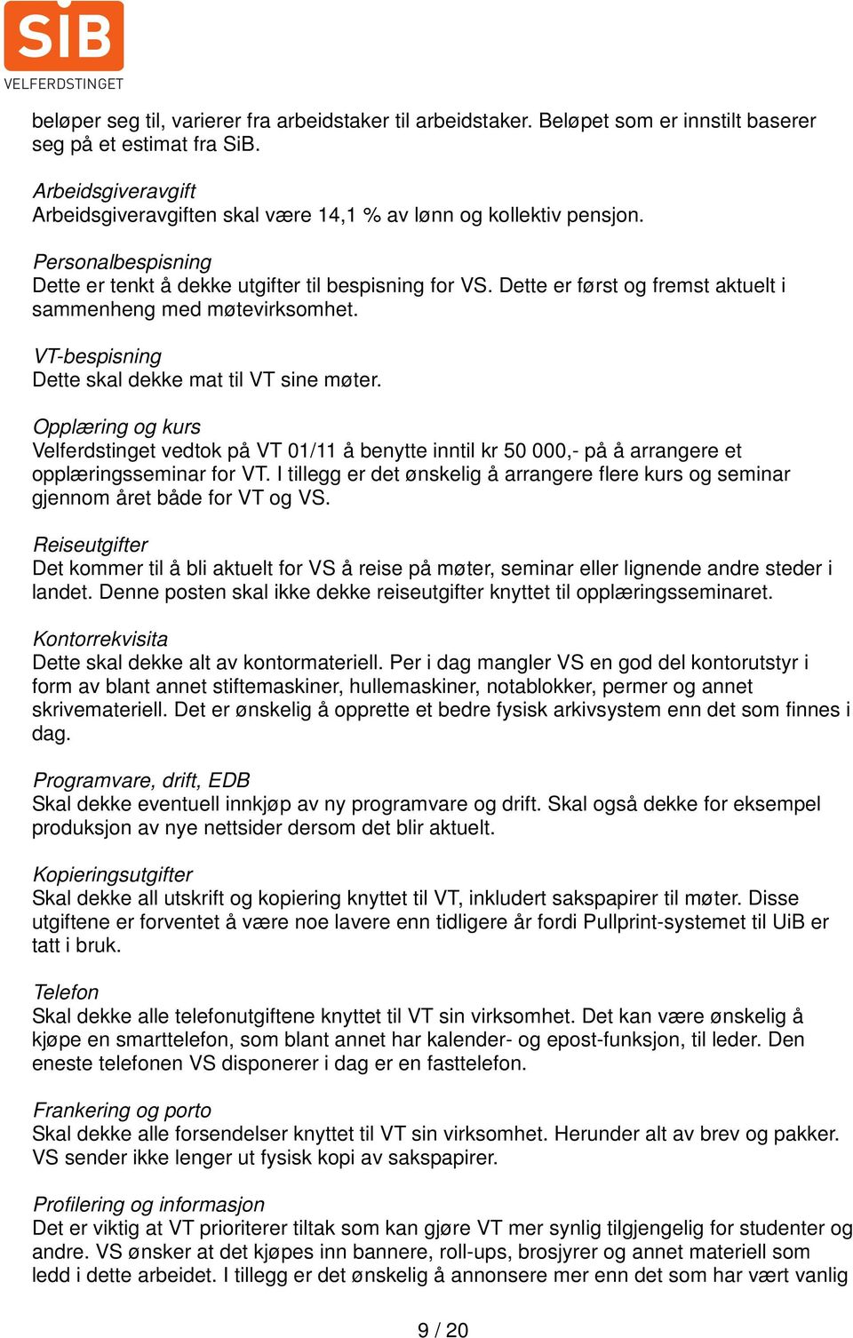 Dette er først og fremst aktuelt i sammenheng med møtevirksomhet. VT-bespisning Dette skal dekke mat til VT sine møter.