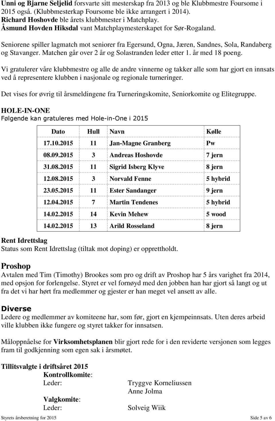 Seniorene spiller lagmatch mot seniorer fra Egersund, Ogna, Jæren, Sandnes, Sola, Randaberg og Stavanger. Matchen går over 2 år og Solastranden leder etter 1. år med 18 poeng.