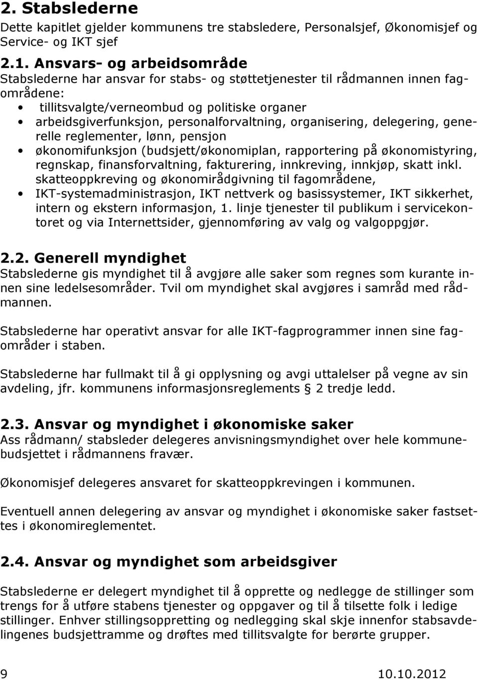 personalforvaltning, organisering, delegering, generelle reglementer, lønn, pensjon økonomifunksjon (budsjett/økonomiplan, rapportering på økonomistyring, regnskap, finansforvaltning, fakturering,