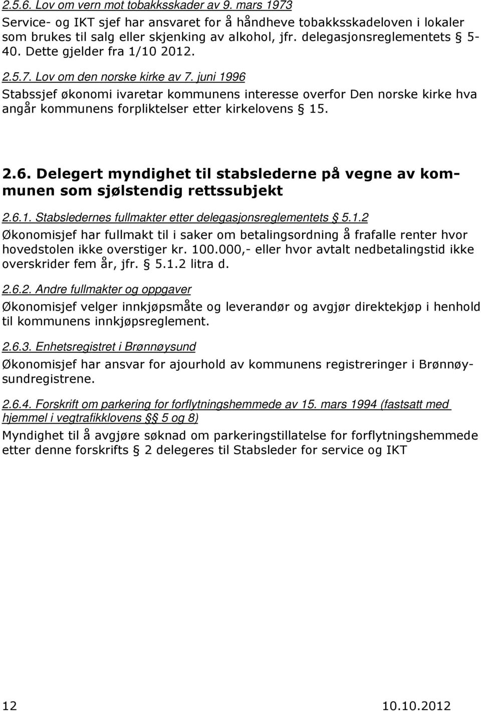 juni 1996 Stabssjef økonomi ivaretar kommunens interesse overfor Den norske kirke hva angår kommunens forpliktelser etter kirkelovens 15. 2.6. Delegert myndighet til stabslederne på vegne av kommunen som sjølstendig rettssubjekt 2.