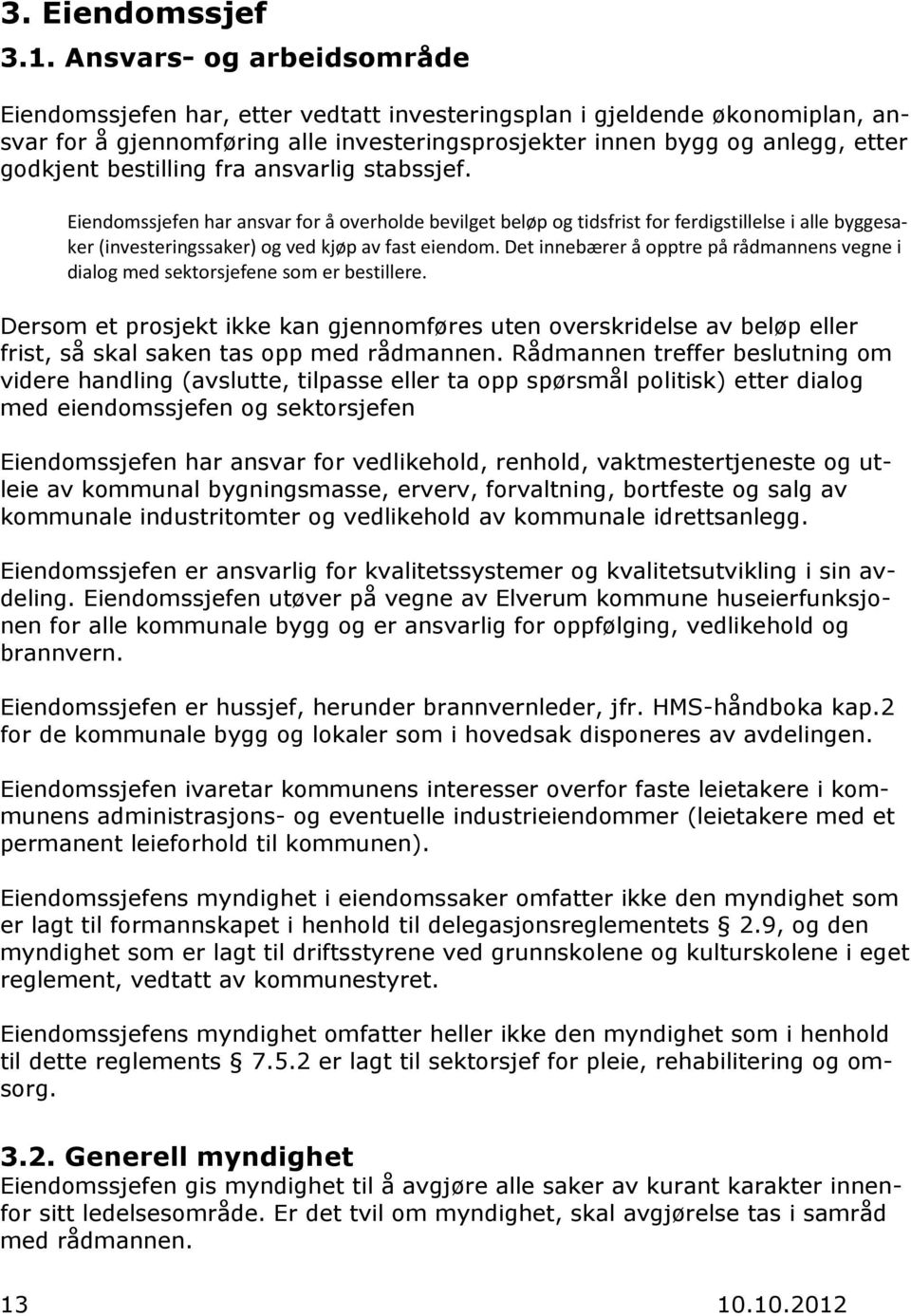 bestilling fra ansvarlig stabssjef. Eiendomssjefen har ansvar for å overholde bevilget beløp og tidsfrist for ferdigstillelse i alle byggesaker (investeringssaker) og ved kjøp av fast eiendom.