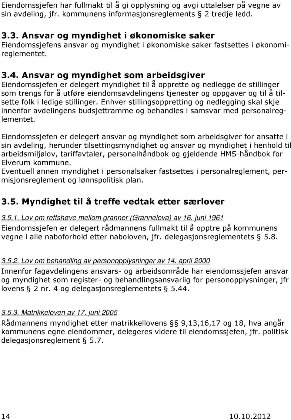 Ansvar og myndighet som arbeidsgiver Eiendomssjefen er delegert myndighet til å opprette og nedlegge de stillinger som trengs for å utføre eiendomsavdelingens tjenester og oppgaver og til å tilsette