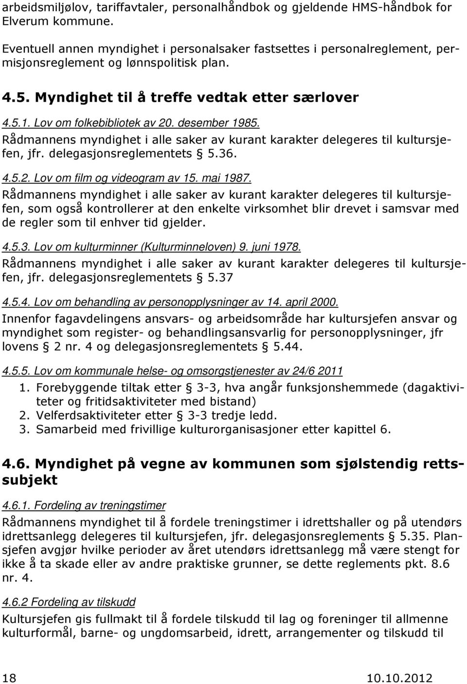 Lov om folkebibliotek av 20. desember 1985. Rådmannens myndighet i alle saker av kurant karakter delegeres til kultursjefen, jfr. delegasjonsreglementets 5.36. 4.5.2. Lov om film og videogram av 15.