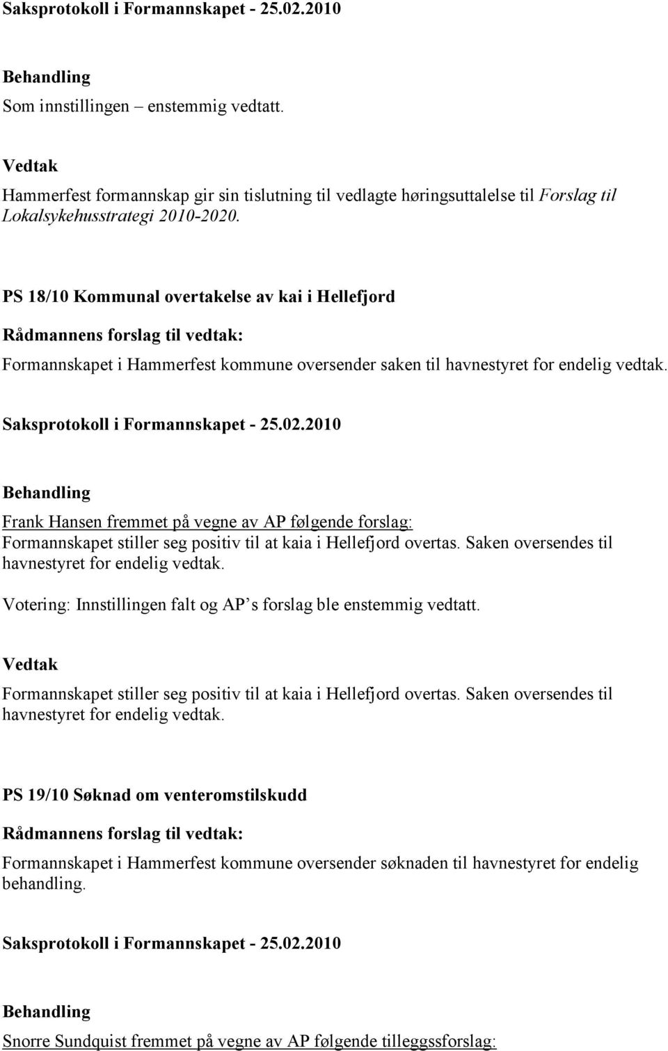 Frank Hansen fremmet på vegne av AP følgende forslag: Formannskapet stiller seg positiv til at kaia i Hellefjord overtas. Saken oversendes til havnestyret for endelig vedtak.