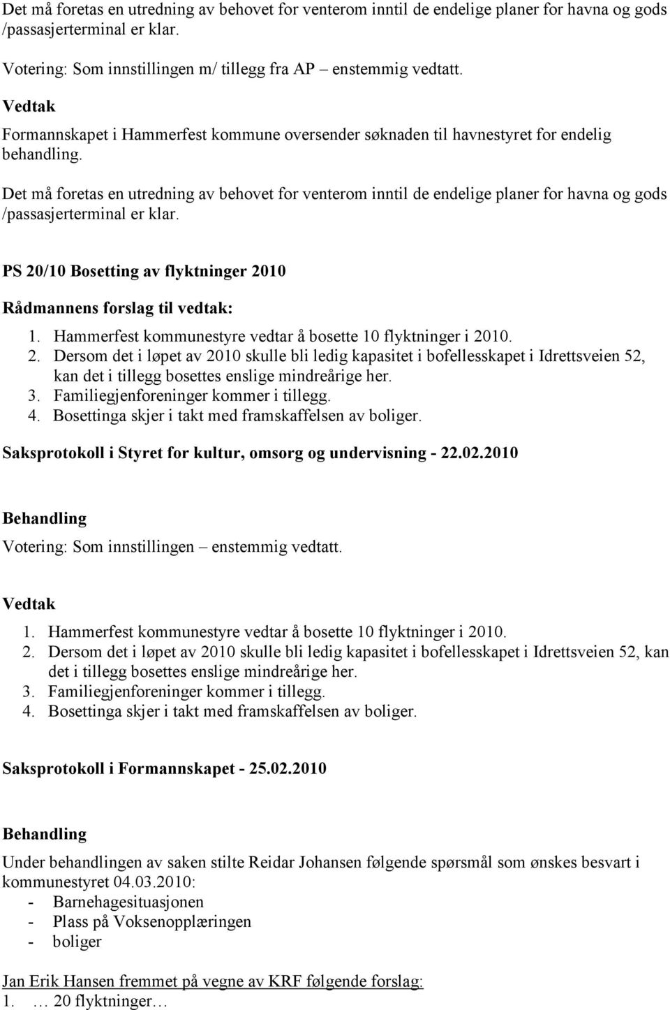 Det må foretas en utredning av behovet for venterom inntil de endelige planer for havna og gods /passasjerterminal er klar. PS 20/10 Bosetting av flyktninger 2010 1.