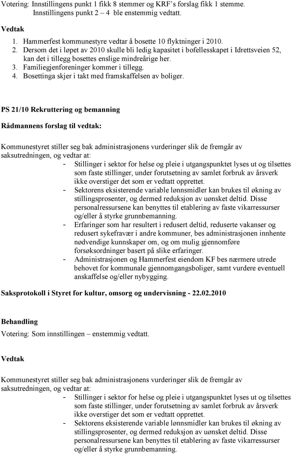 10. 2. Dersom det i løpet av 2010 skulle bli ledig kapasitet i bofellesskapet i Idrettsveien 52, kan det i tillegg bosettes enslige mindreårige her. 3. Familiegjenforeninger kommer i tillegg. 4.