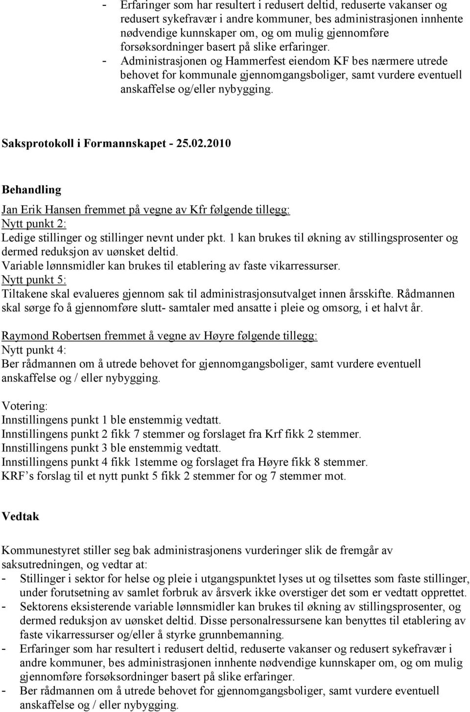 - Administrasjonen og Hammerfest eiendom KF bes nærmere utrede behovet for kommunale gjennomgangsboliger, samt vurdere eventuell anskaffelse og/eller nybygging.