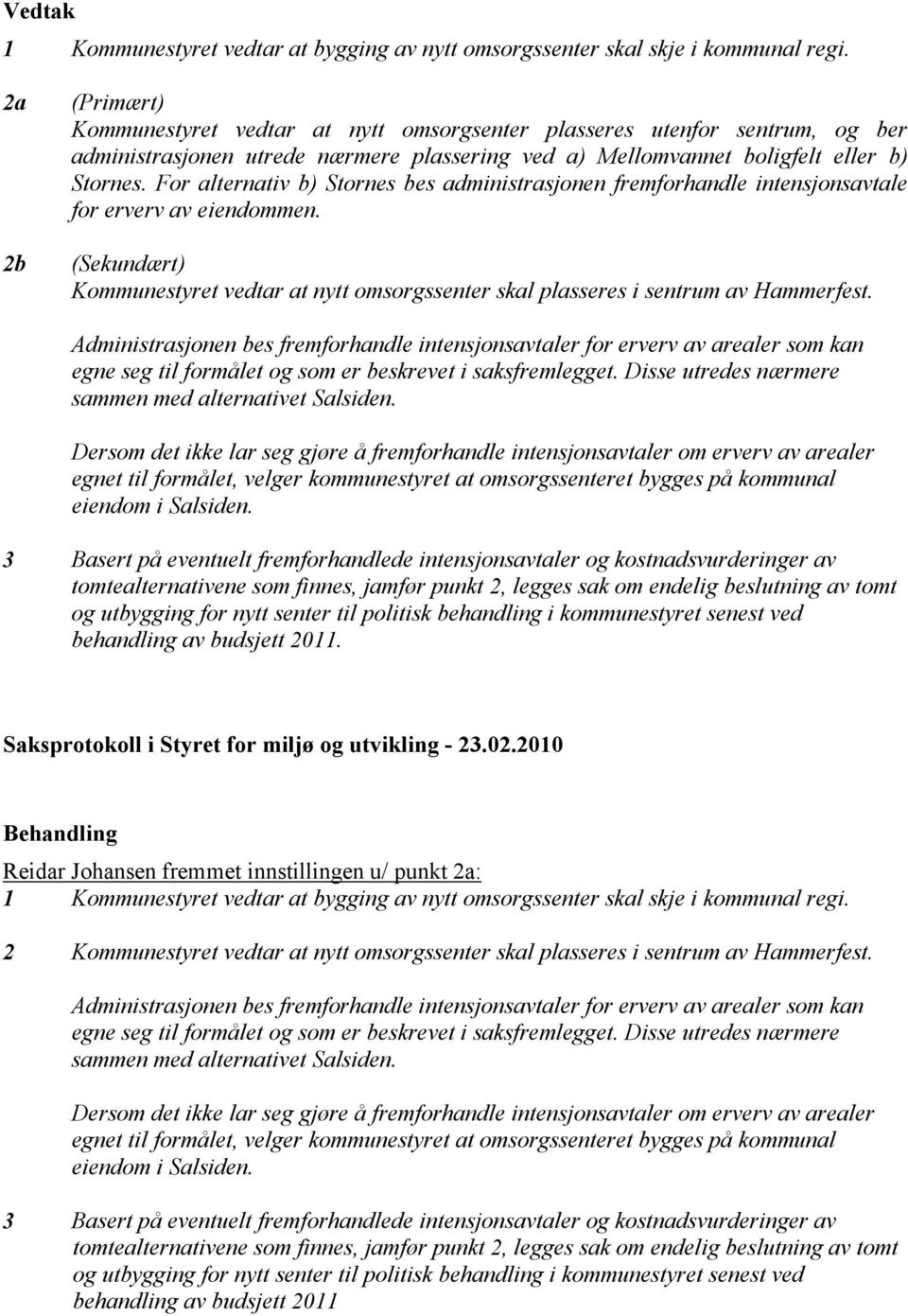 For alternativ b) Stornes bes administrasjonen fremforhandle intensjonsavtale for erverv av eiendommen. (Sekundært) Kommunestyret vedtar at nytt omsorgssenter skal plasseres i sentrum av Hammerfest.