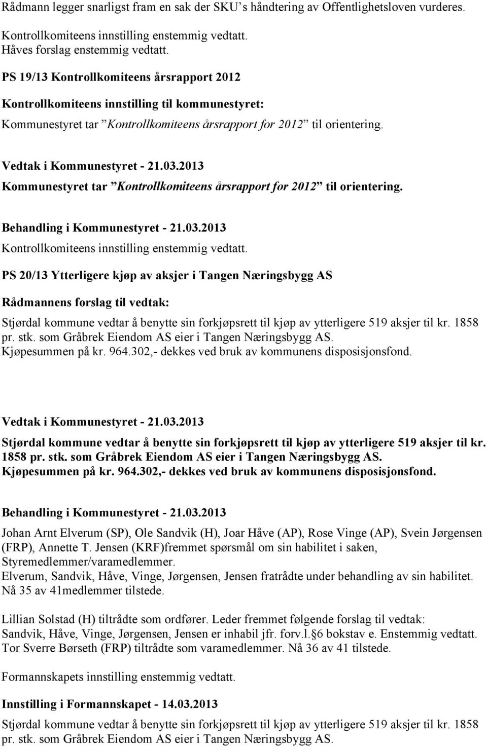 2013 Kommunestyret tar Kontrollkomiteens årsrapport for 2012 til orientering. Kontrollkomiteens innstilling enstemmig vedtatt.