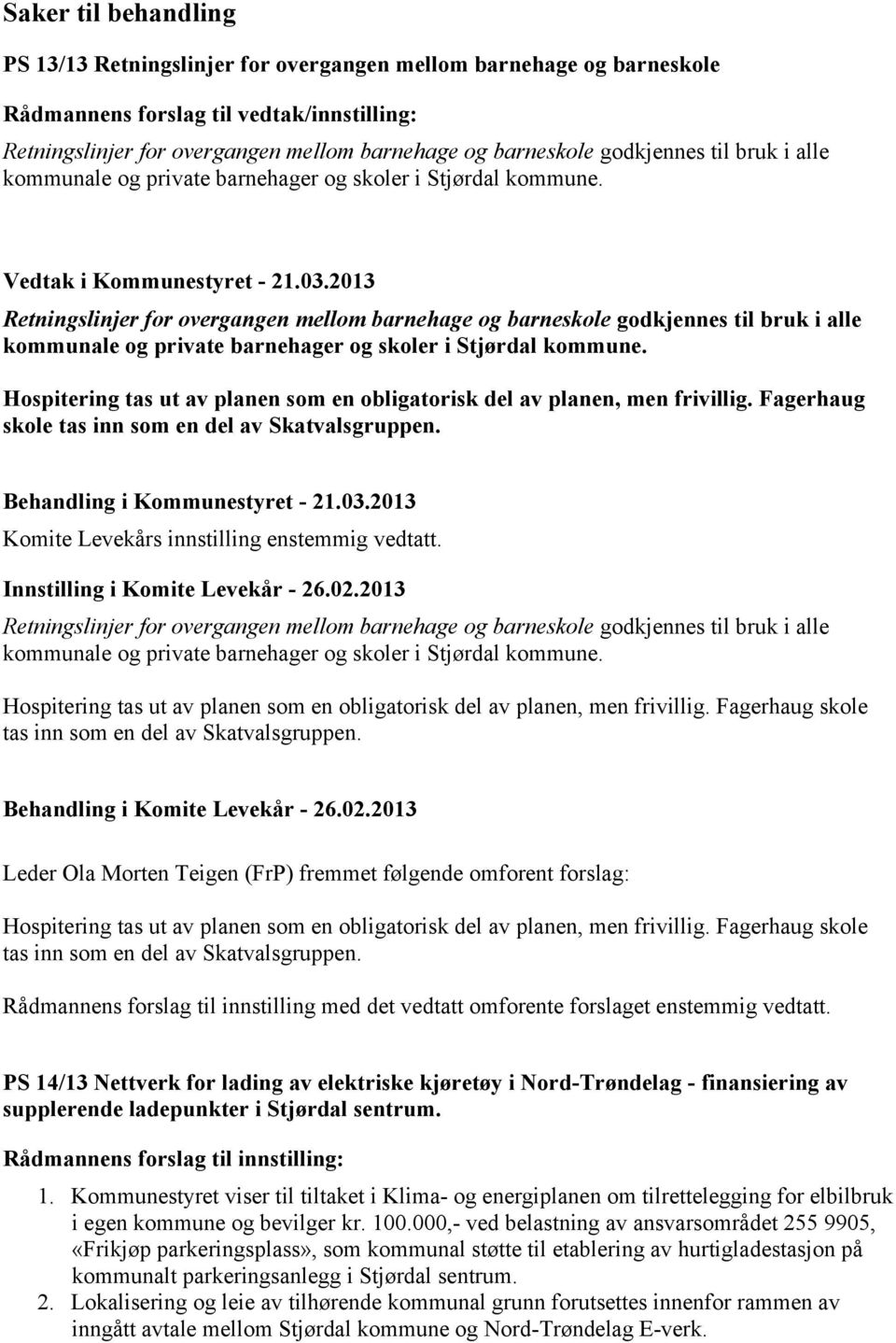 2013 Retningslinjer for overgangen mellom barnehage og barneskole godkjennes til bruk i alle kommunale og private barnehager og skoler i Stjørdal kommune.