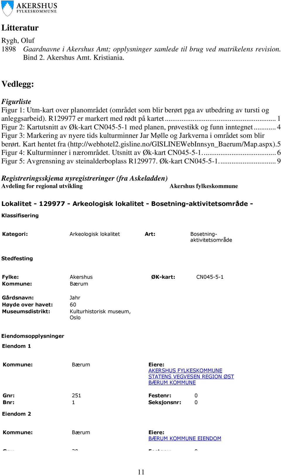 .. 1 Figur 2: Kartutsnitt av Øk-kart CN045-5-1 med planen, prøvestikk og funn inntegnet... 4 Figur 3: Markering av nyere tids kulturminner Jar Mølle og Jarkverna i området som blir berørt.