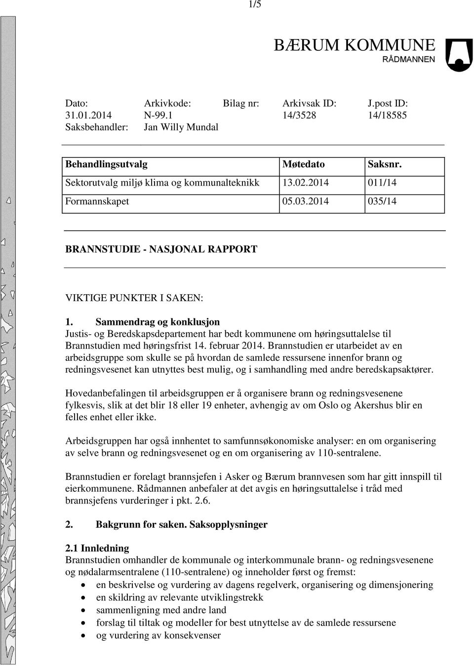 Sammendrag og konklusjon Justis- og Beredskapsdepartement har bedt kommunene om høringsuttalelse til Brannstudien med høringsfrist 14. februar 2014.