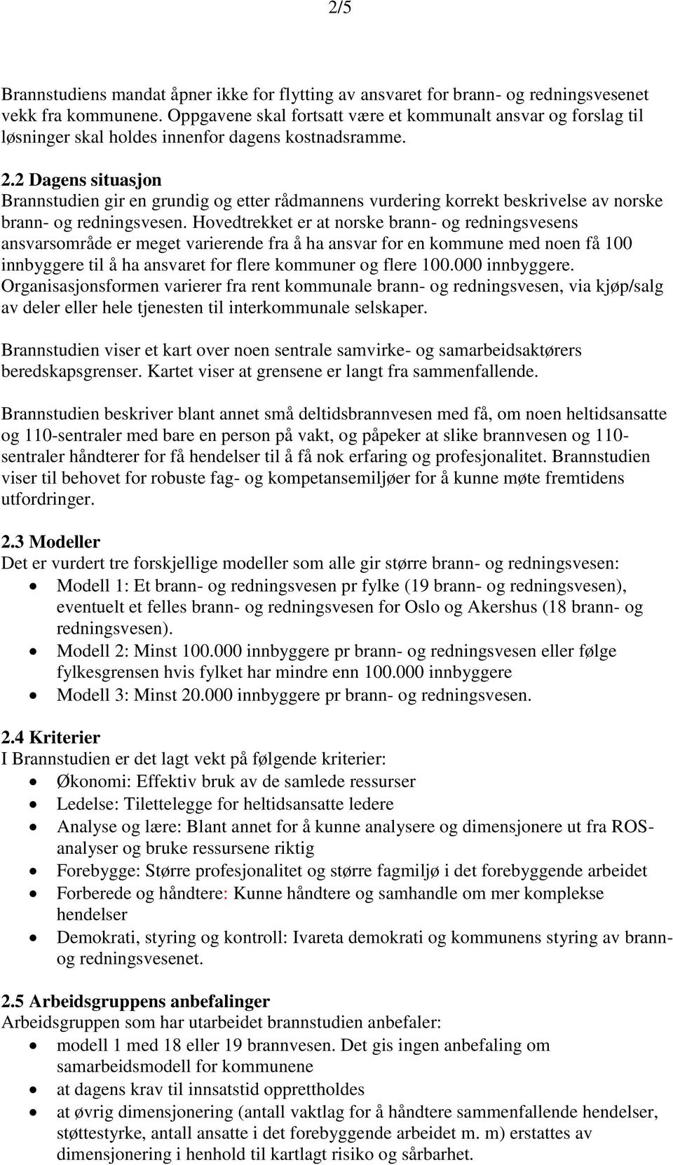 2 Dagens situasjon Brannstudien gir en grundig og etter rådmannens vurdering korrekt beskrivelse av norske brann- og redningsvesen.