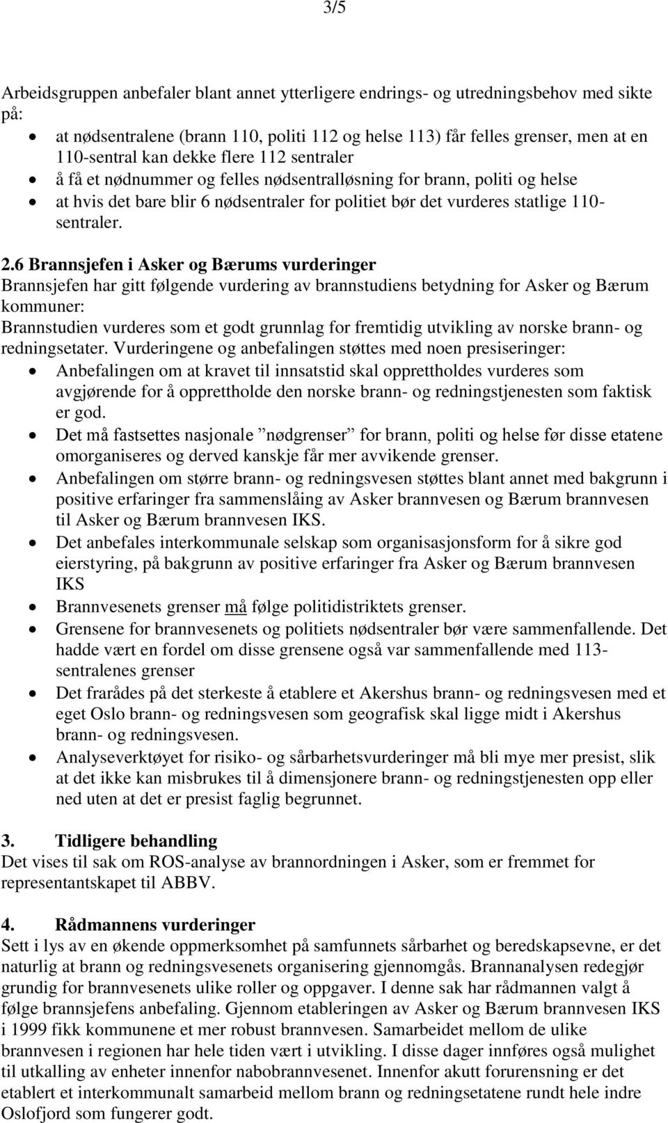 6 Brannsjefen i Asker og Bærums vurderinger Brannsjefen har gitt følgende vurdering av brannstudiens betydning for Asker og Bærum kommuner: Brannstudien vurderes som et godt grunnlag for fremtidig