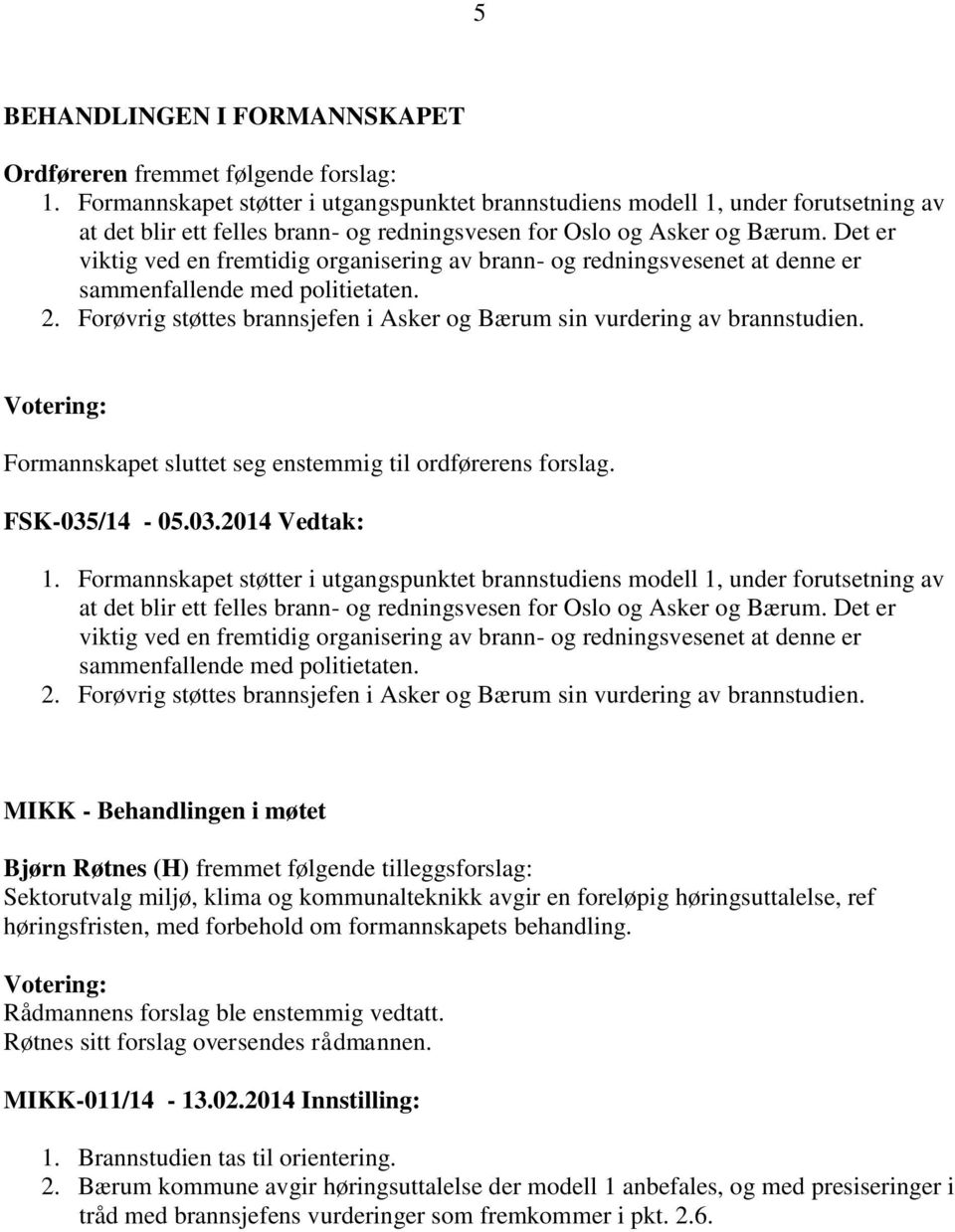 Det er viktig ved en fremtidig organisering av brann- og redningsvesenet at denne er sammenfallende med politietaten. 2. Forøvrig støttes brannsjefen i Asker og Bærum sin vurdering av brannstudien.